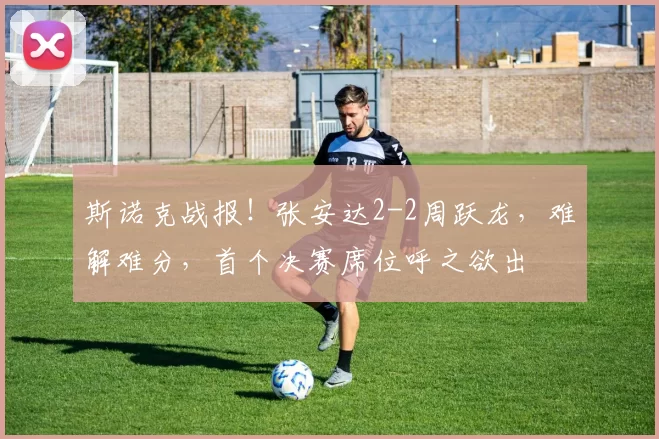 斯诺克战报!张安达2-2周跃龙,难解难分,首个决赛席位呼之欲出