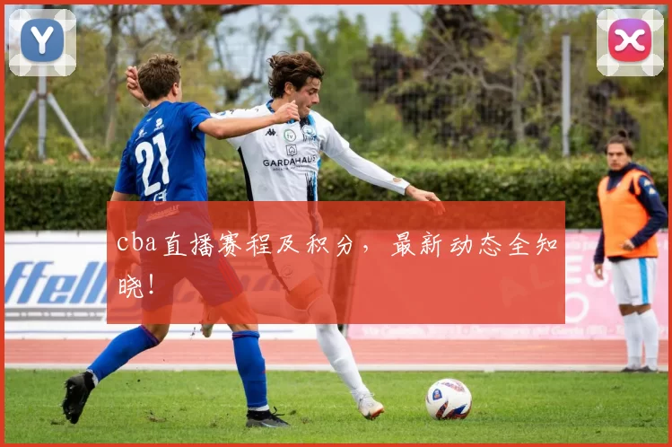 cba直播赛程及积分，最新动态全知晓！