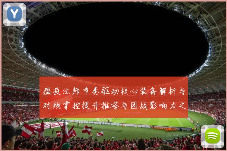 瘟疫法师节奏驱动核心装备解析与对线掌控提升推塔与团战影响力之