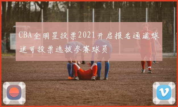 CBA全明星投票2021开启报名通道球迷可投票选拔参赛球员