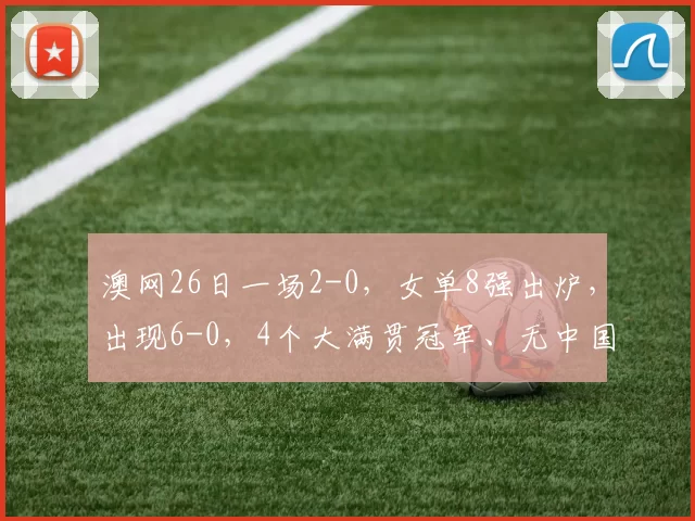 澳网26日一场2-0，女单8强出炉，出现6-0，4个大满贯冠军、无中国选手