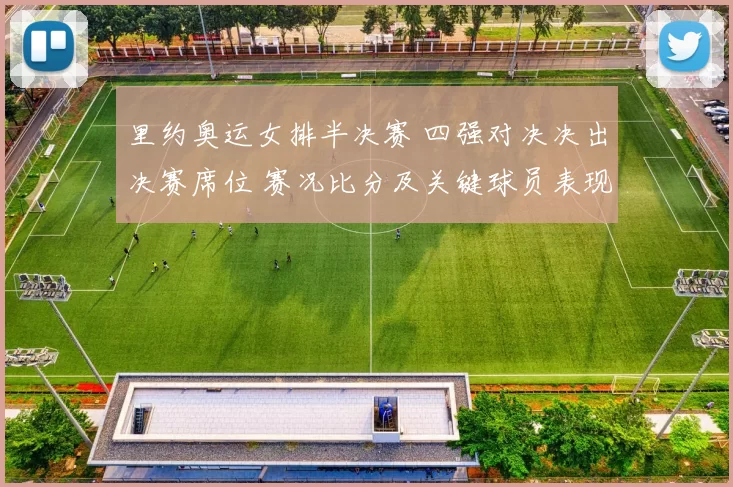 里约奥运女排半决赛 四强对决决出决赛席位 赛况比分及关键球员表现