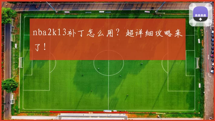 nba2k13补丁怎么用？超详细攻略来了！