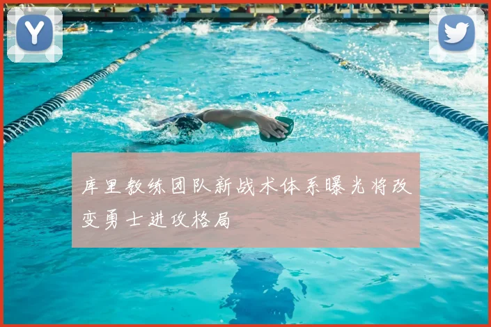 库里教练团队新战术体系曝光将改变勇士进攻格局